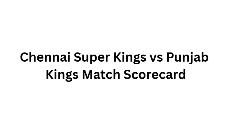 Chennai Super Kings vs Punjab Kings Match Scorecard Chennai Super Kings vs Punjab Kings Match Scorecard